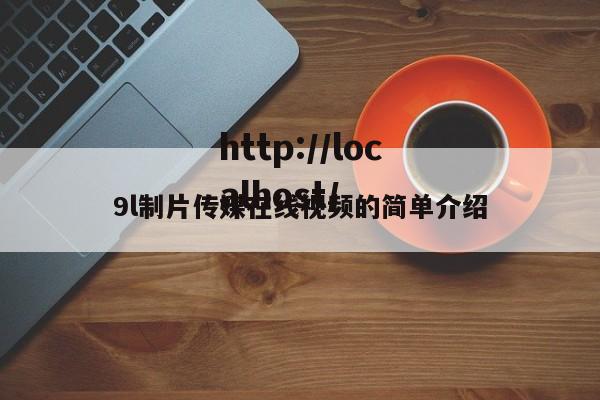 9l制片传媒在线视频的简单介绍