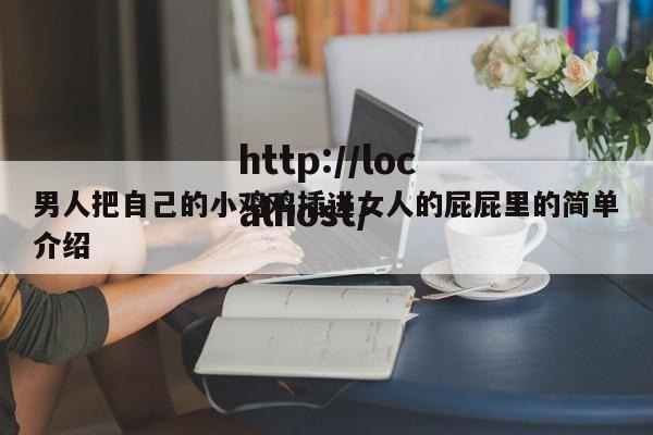 男人把自己的小鸡鸡插进女人的屁屁里的简单介绍