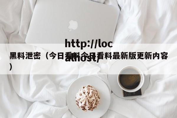 黑料泄密(今日看料今日看料最新版更新内容)